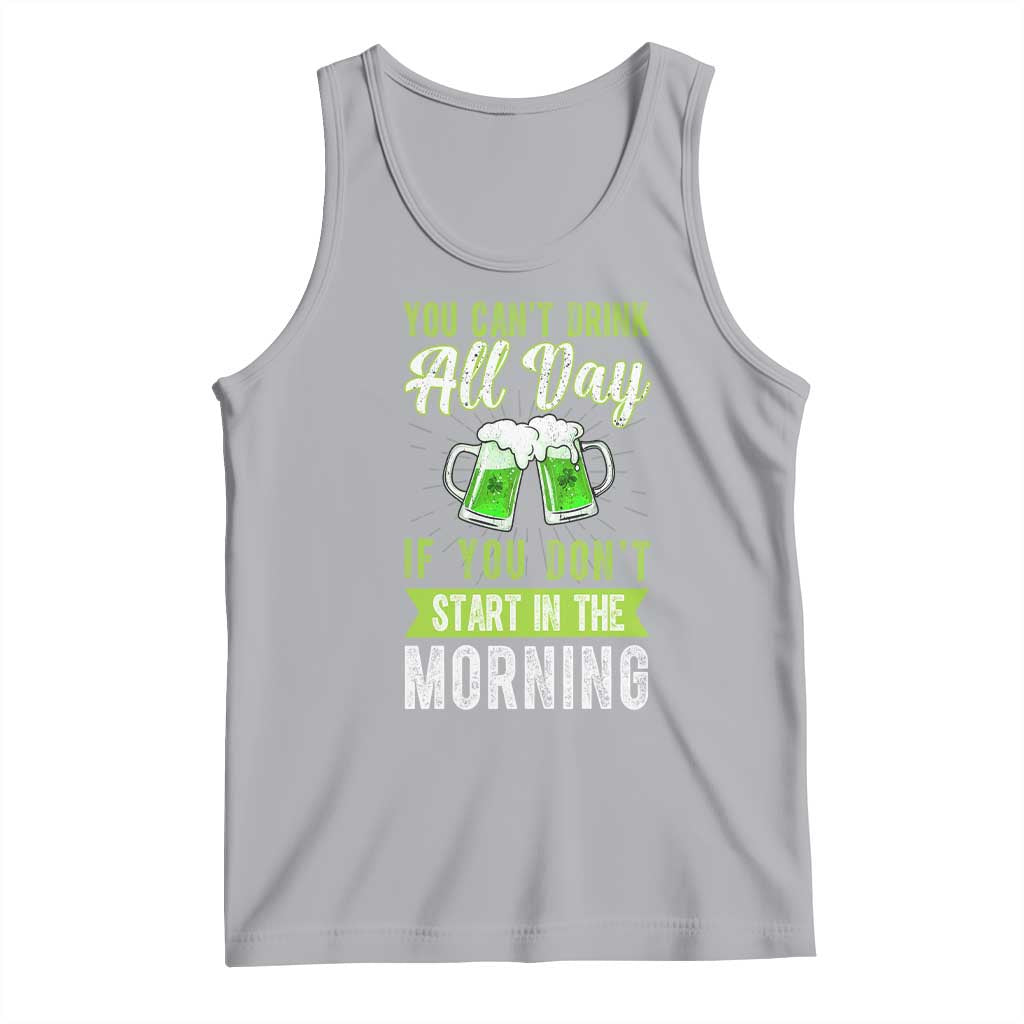 Funny You Can't Drink All Day If You Don't Start In The Morning Tank Top St Patrick's Day Beer TS11 Athletic Heather Print Your Wear