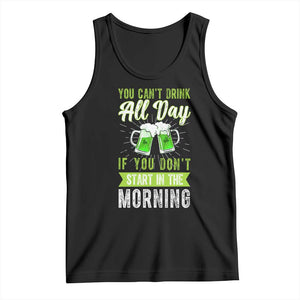 Funny You Can't Drink All Day If You Don't Start In The Morning Tank Top St Patrick's Day Beer TS11 Black Print Your Wear