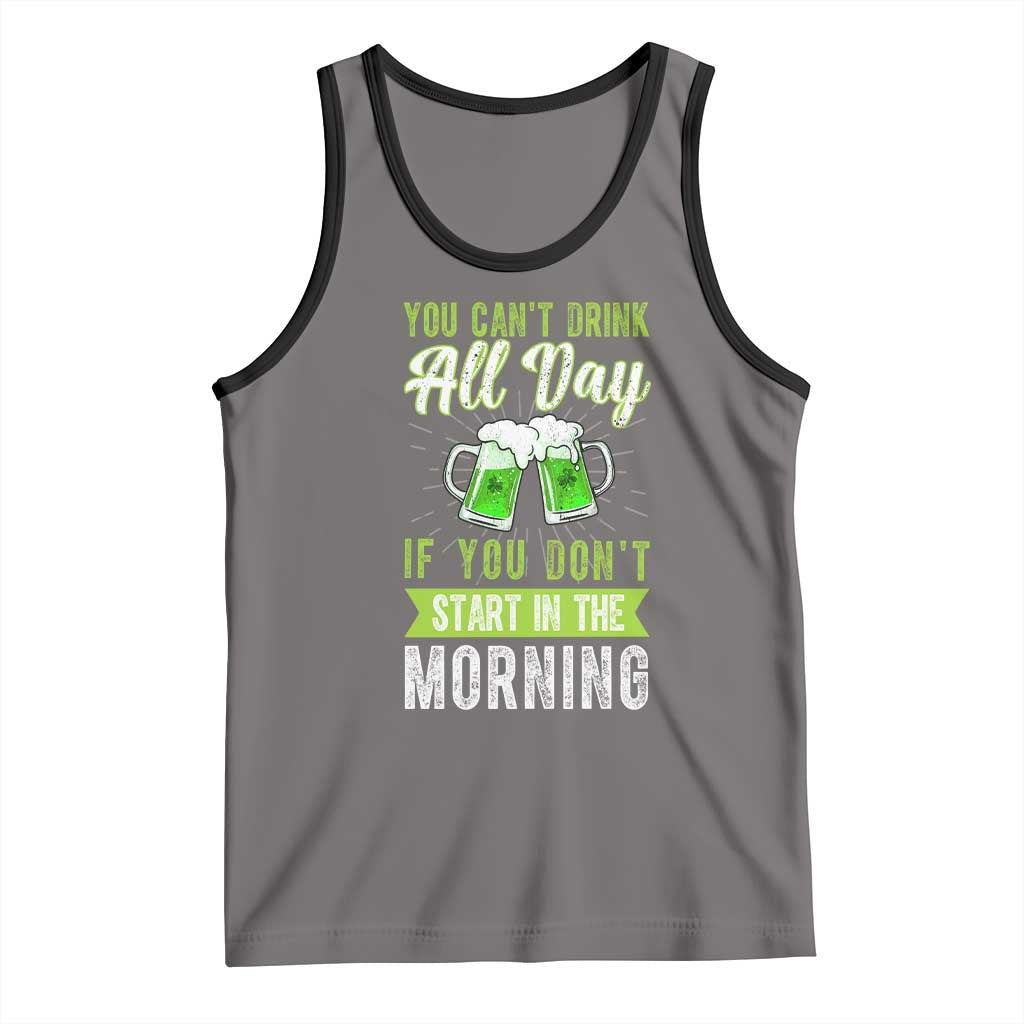 Funny You Can't Drink All Day If You Don't Start In The Morning Tank Top St Patrick's Day Beer TS11 Deep Heather Black Print Your Wear