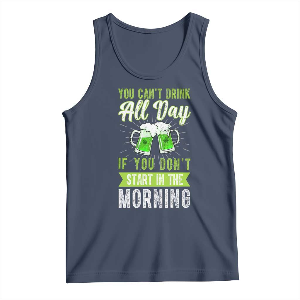 Funny You Can't Drink All Day If You Don't Start In The Morning Tank Top St Patrick's Day Beer TS11 Navy Print Your Wear
