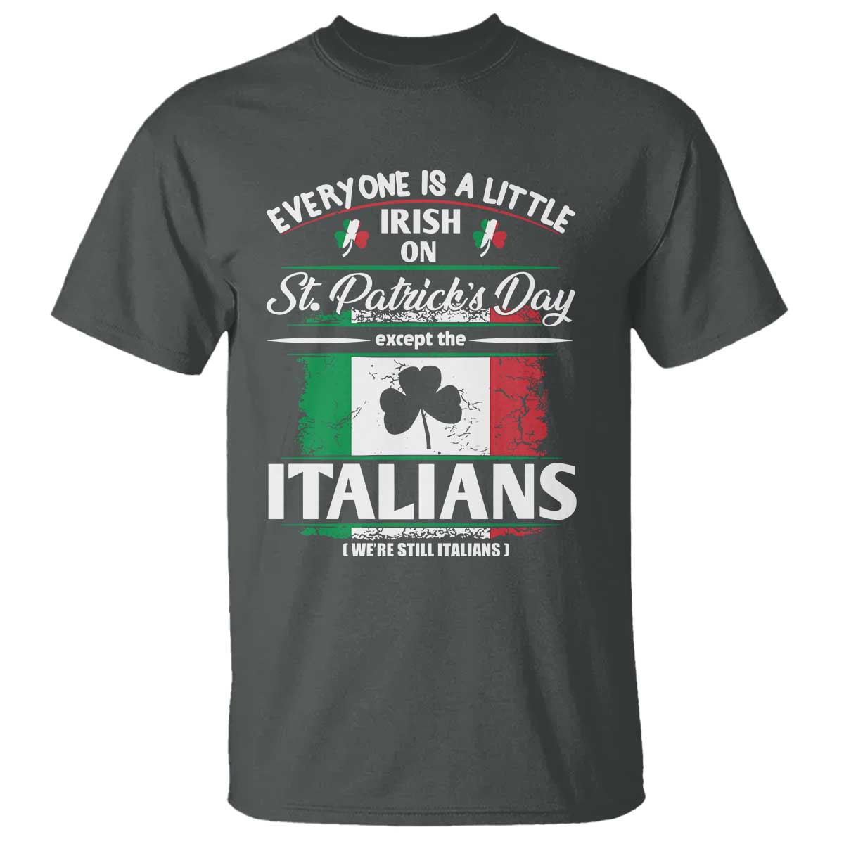 Funny St Patrick's Day Italian T Shirt Everyone Is A Little Irish On St Patrick's Day TS11 Dark Heather Print Your Wear