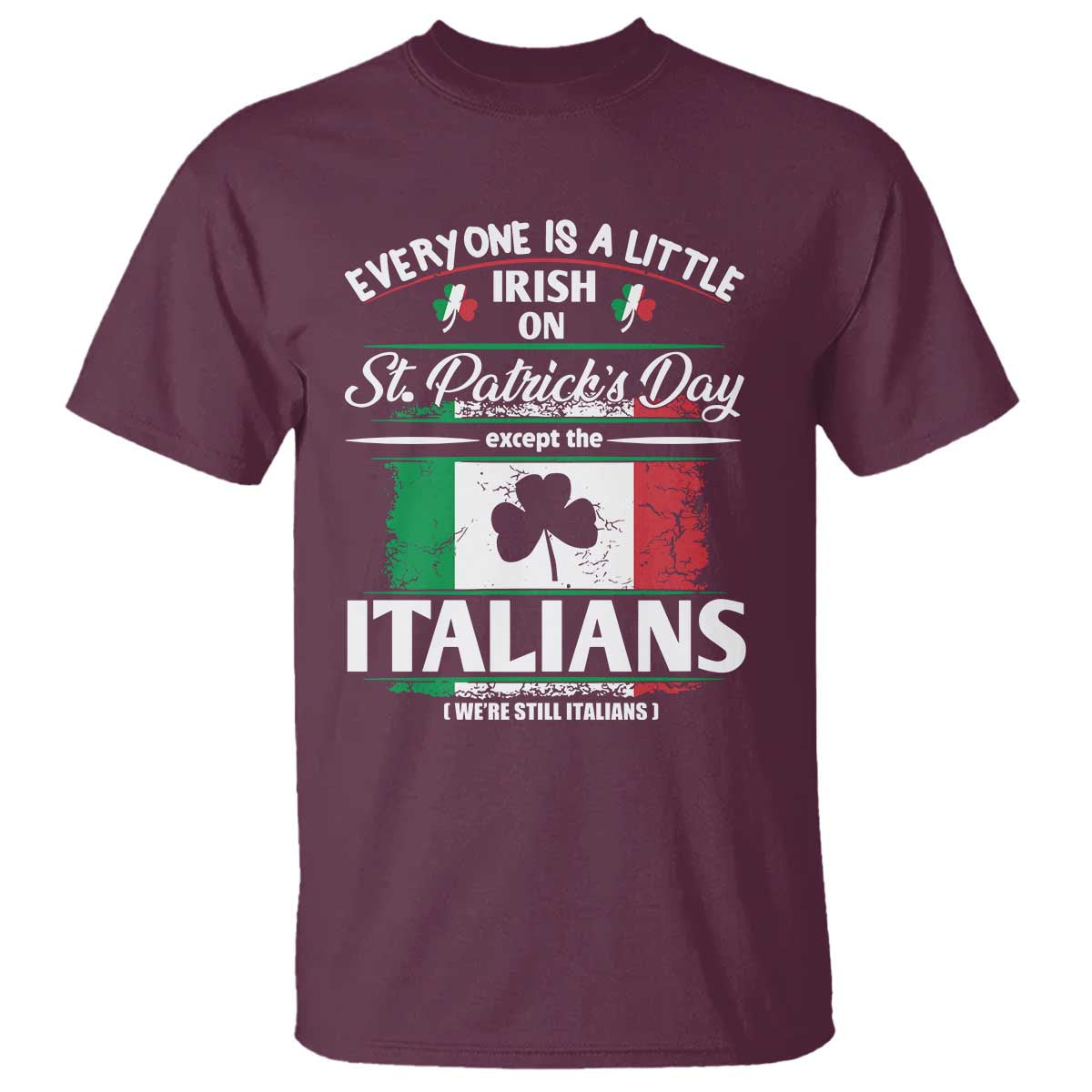 Funny St Patrick's Day Italian T Shirt Everyone Is A Little Irish On St Patrick's Day TS11 Maroon Print Your Wear