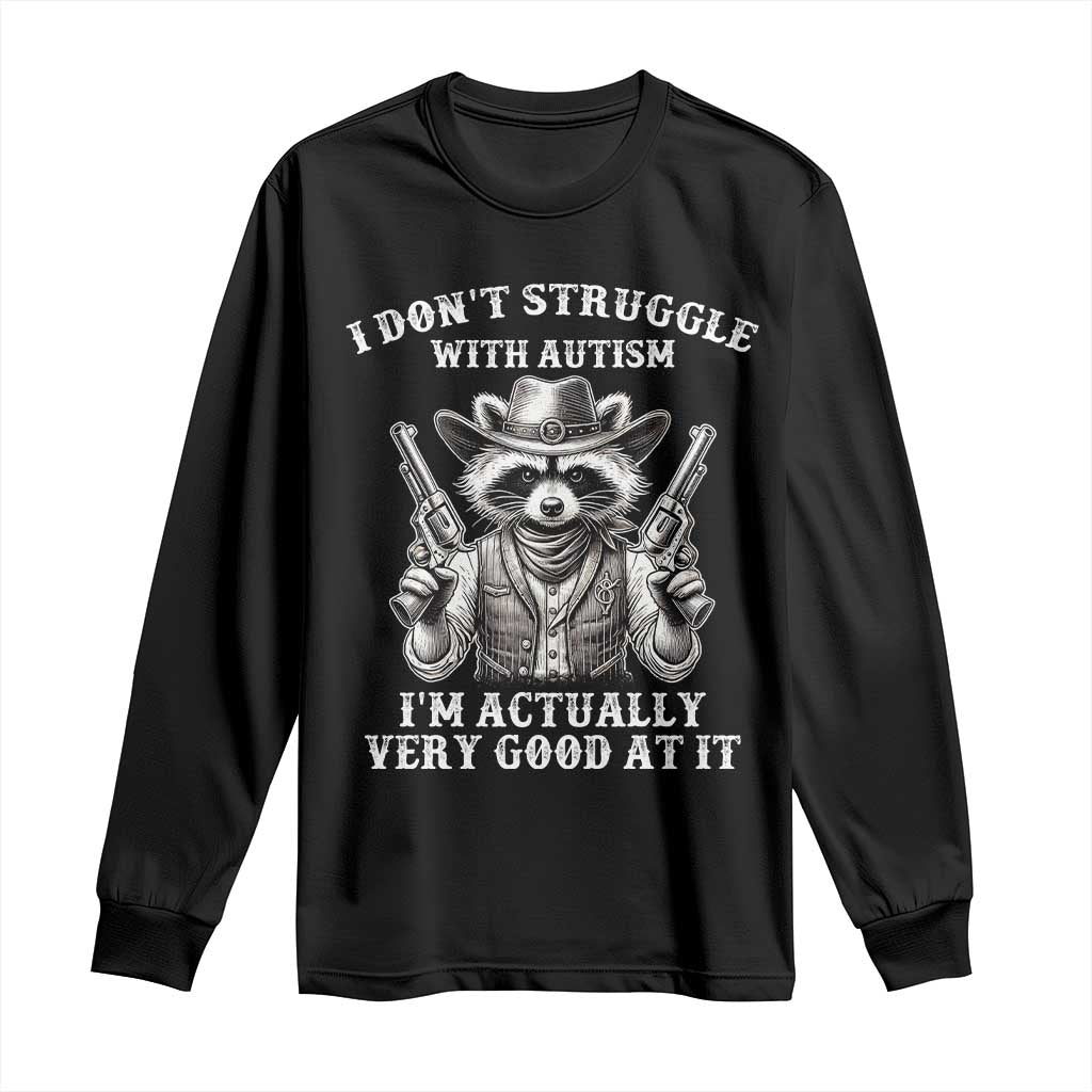 Funny Autism Awareness Cowboy Raccoon Long Sleeve Shirt I Don't Struggle With Autism I'm Actually Very Good At It TS11 Black Print Your Wear
