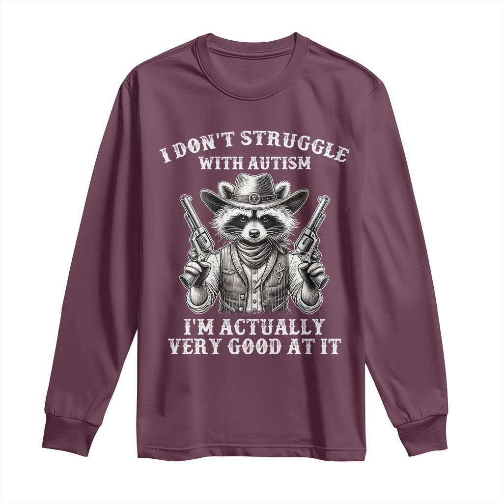 Funny Autism Awareness Cowboy Raccoon Long Sleeve Shirt I Don't Struggle With Autism I'm Actually Very Good At It TS11 Maroon Print Your Wear