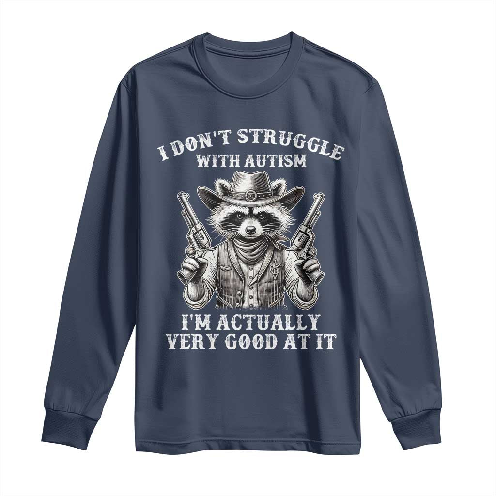 Funny Autism Awareness Cowboy Raccoon Long Sleeve Shirt I Don't Struggle With Autism I'm Actually Very Good At It TS11 Navy Print Your Wear
