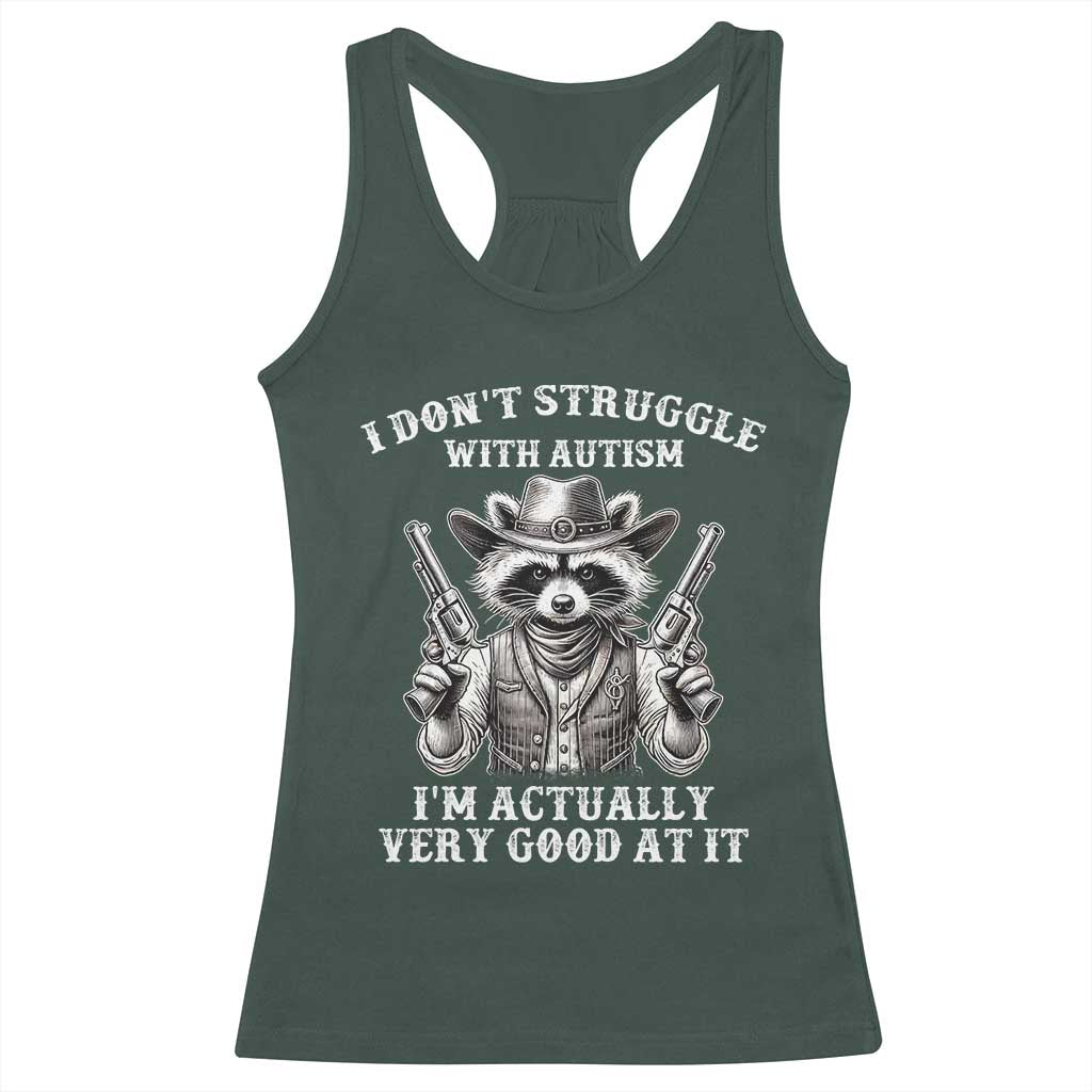 Funny Autism Awareness Cowboy Raccoon Racerback Tank Top I Don't Struggle With Autism I'm Actually Very Good At It TS11 Dark Forest Green Print Your Wear