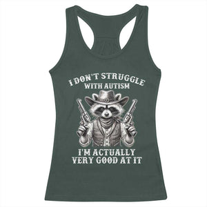 Funny Autism Awareness Cowboy Raccoon Racerback Tank Top I Don't Struggle With Autism I'm Actually Very Good At It TS11 Dark Forest Green Print Your Wear