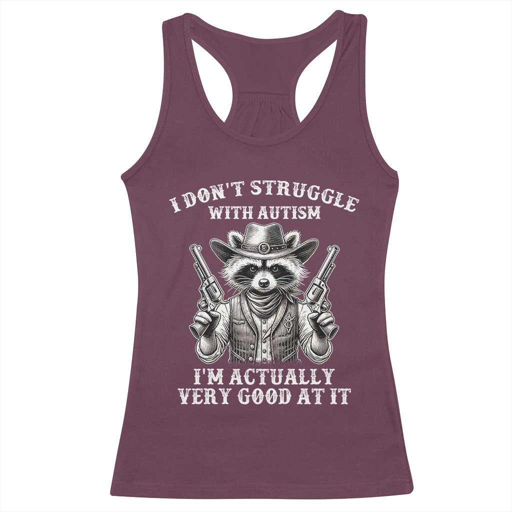 Funny Autism Awareness Cowboy Raccoon Racerback Tank Top I Don't Struggle With Autism I'm Actually Very Good At It TS11 Maroon Print Your Wear