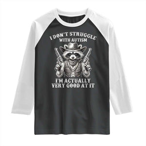 Funny Autism Awareness Cowboy Raccoon Raglan Shirt I Don't Struggle With Autism I'm Actually Very Good At It TS11 Black White Print Your Wear