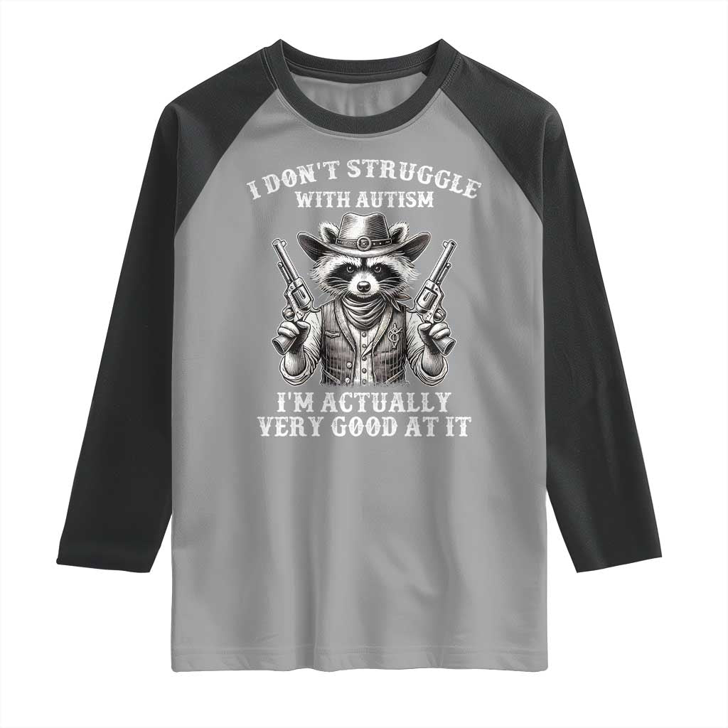 Funny Autism Awareness Cowboy Raccoon Raglan Shirt I Don't Struggle With Autism I'm Actually Very Good At It TS11 Sport Gray Black Print Your Wear