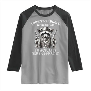 Funny Autism Awareness Cowboy Raccoon Raglan Shirt I Don't Struggle With Autism I'm Actually Very Good At It TS11 Sport Gray Black Print Your Wear