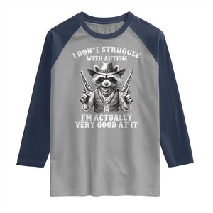 Funny Autism Awareness Cowboy Raccoon Raglan Shirt I Don't Struggle With Autism I'm Actually Very Good At It TS11 Sport Gray Navy Print Your Wear