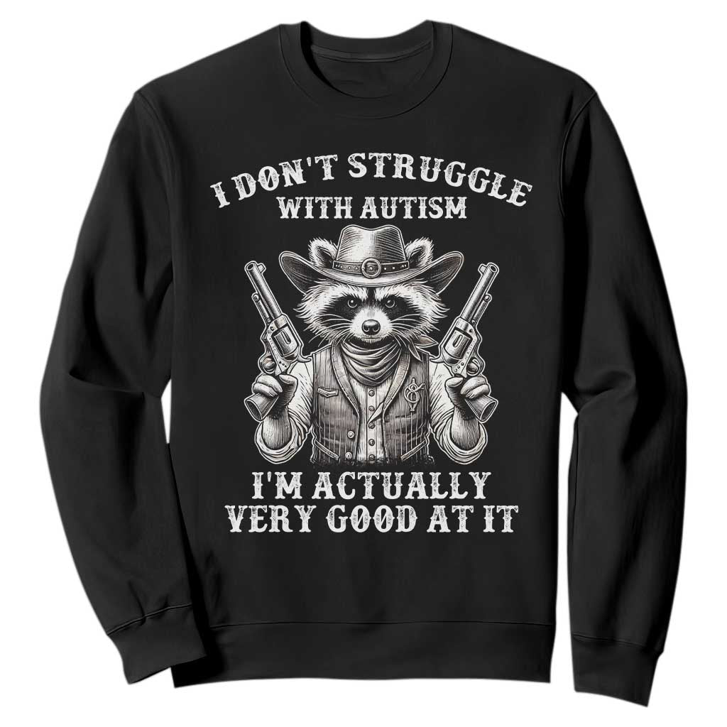 Funny Autism Awareness Cowboy Raccoon Sweatshirt I Don't Struggle With Autism I'm Actually Very Good At It TS11 Black Print Your Wear