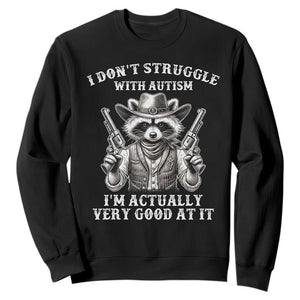 Funny Autism Awareness Cowboy Raccoon Sweatshirt I Don't Struggle With Autism I'm Actually Very Good At It TS11 Black Print Your Wear