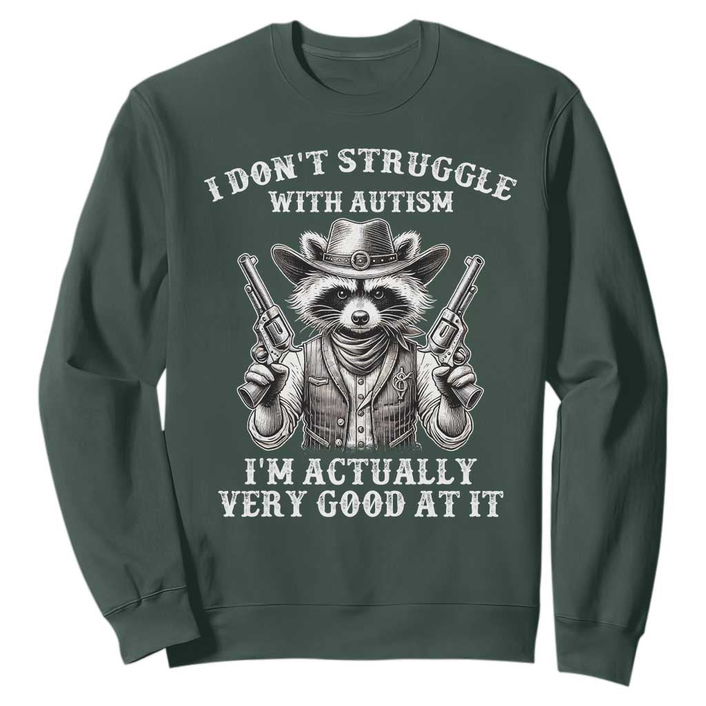 Funny Autism Awareness Cowboy Raccoon Sweatshirt I Don't Struggle With Autism I'm Actually Very Good At It TS11 Dark Forest Green Print Your Wear