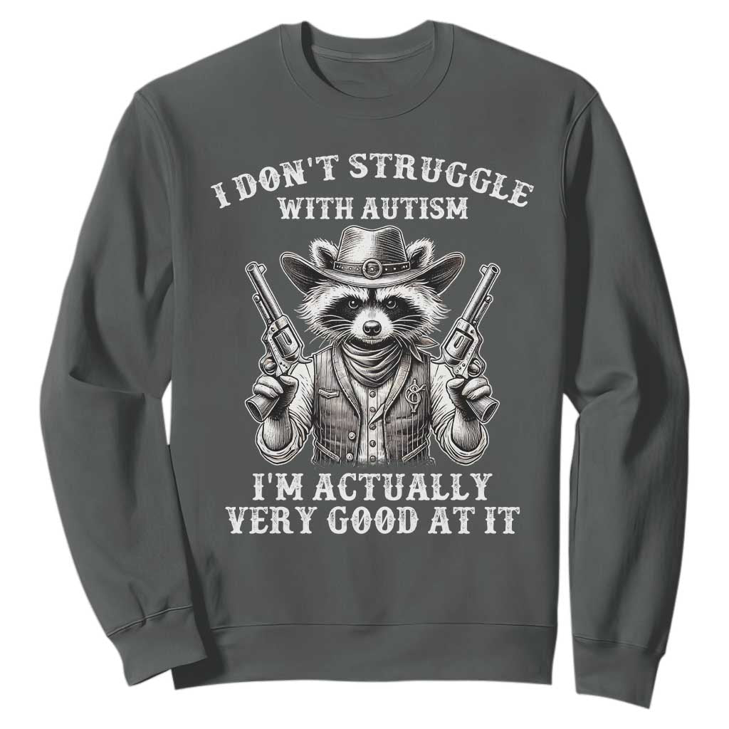 Funny Autism Awareness Cowboy Raccoon Sweatshirt I Don't Struggle With Autism I'm Actually Very Good At It TS11 Dark Heather Print Your Wear