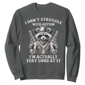 Funny Autism Awareness Cowboy Raccoon Sweatshirt I Don't Struggle With Autism I'm Actually Very Good At It TS11 Dark Heather Print Your Wear