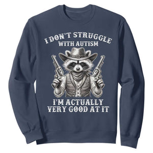 Funny Autism Awareness Cowboy Raccoon Sweatshirt I Don't Struggle With Autism I'm Actually Very Good At It TS11 Navy Print Your Wear