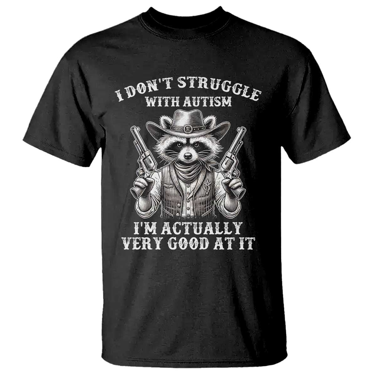 Funny Autism Awareness Cowboy Raccoon T Shirt I Don't Struggle With Autism I'm Actually Very Good At It TS11 Black Print Your Wear