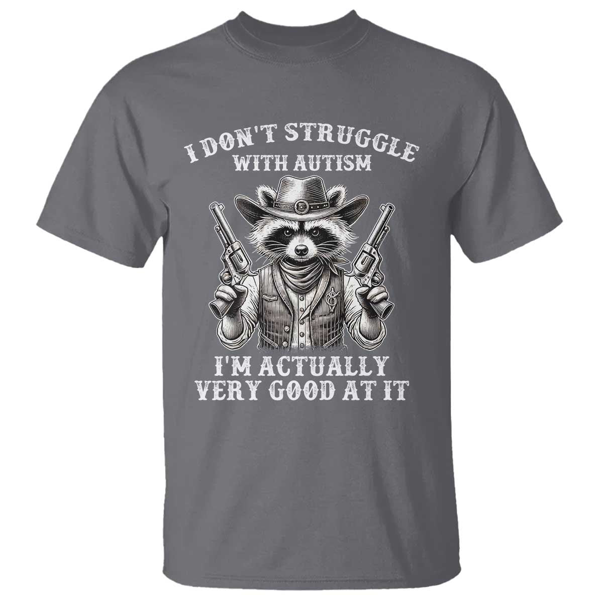 Funny Autism Awareness Cowboy Raccoon T Shirt I Don't Struggle With Autism I'm Actually Very Good At It TS11 Charcoal Print Your Wear
