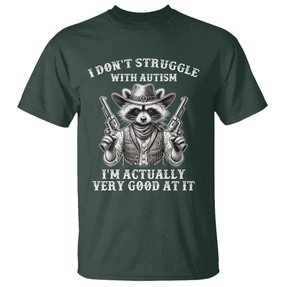 Funny Autism Awareness Cowboy Raccoon T Shirt I Don't Struggle With Autism I'm Actually Very Good At It TS11 Dark Forest Green Print Your Wear