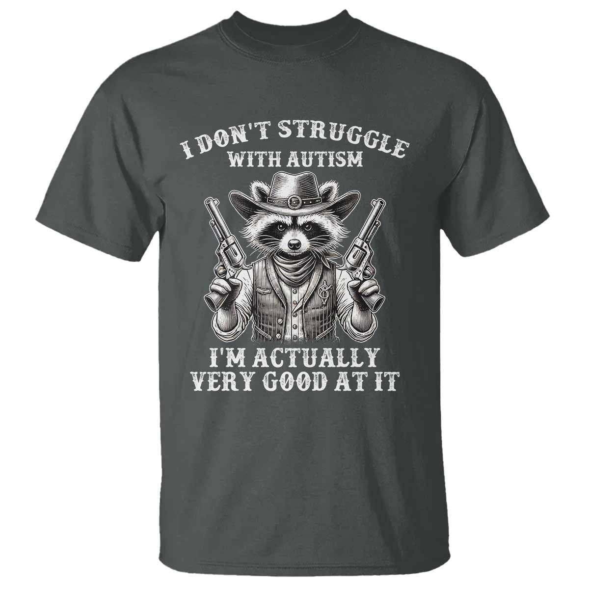 Funny Autism Awareness Cowboy Raccoon T Shirt I Don't Struggle With Autism I'm Actually Very Good At It TS11 Dark Heather Print Your Wear