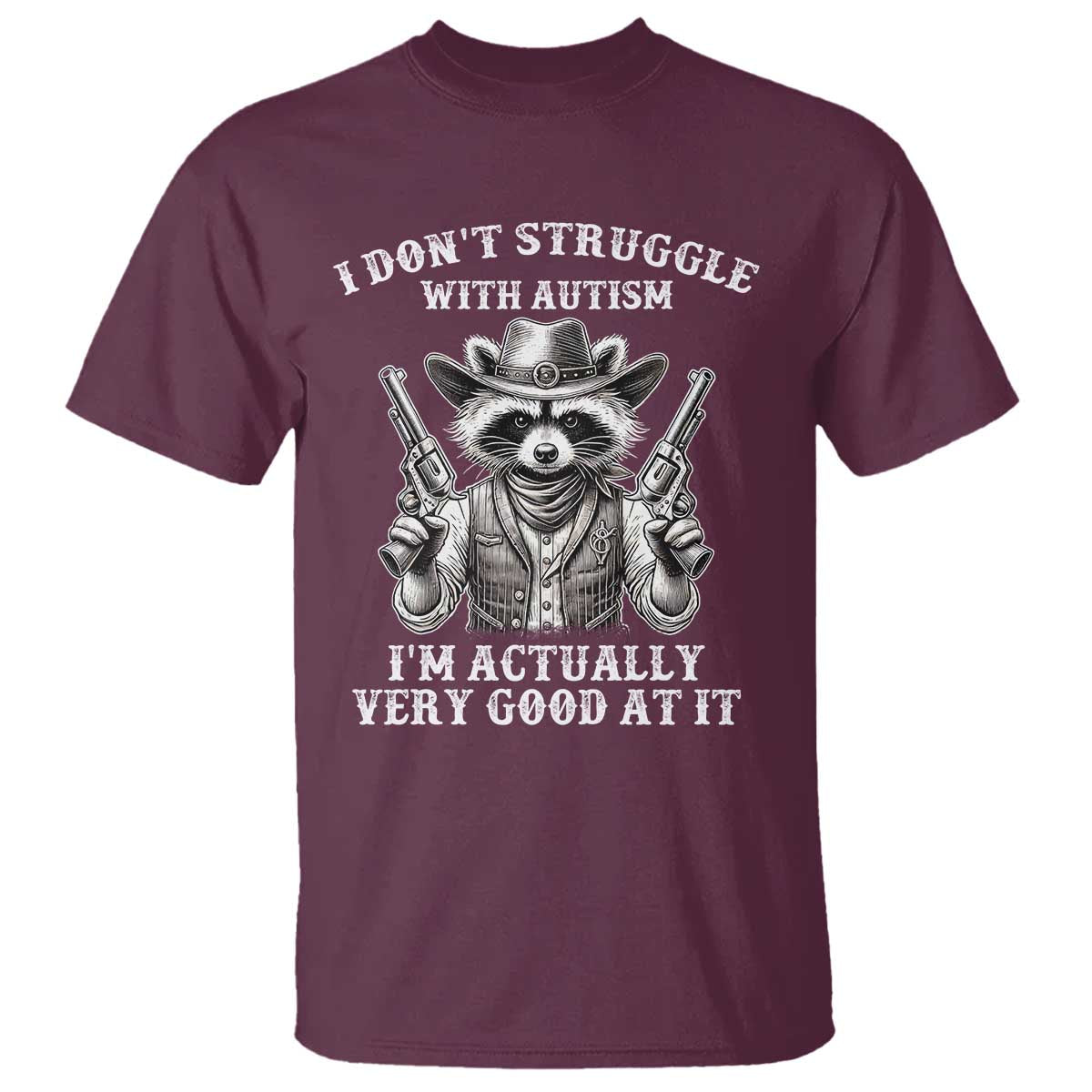 Funny Autism Awareness Cowboy Raccoon T Shirt I Don't Struggle With Autism I'm Actually Very Good At It TS11 Maroon Print Your Wear