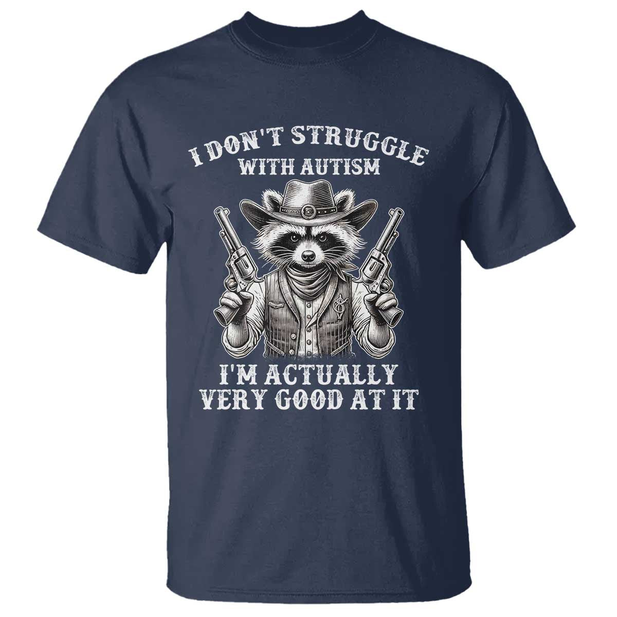 Funny Autism Awareness Cowboy Raccoon T Shirt I Don't Struggle With Autism I'm Actually Very Good At It TS11 Navy Print Your Wear