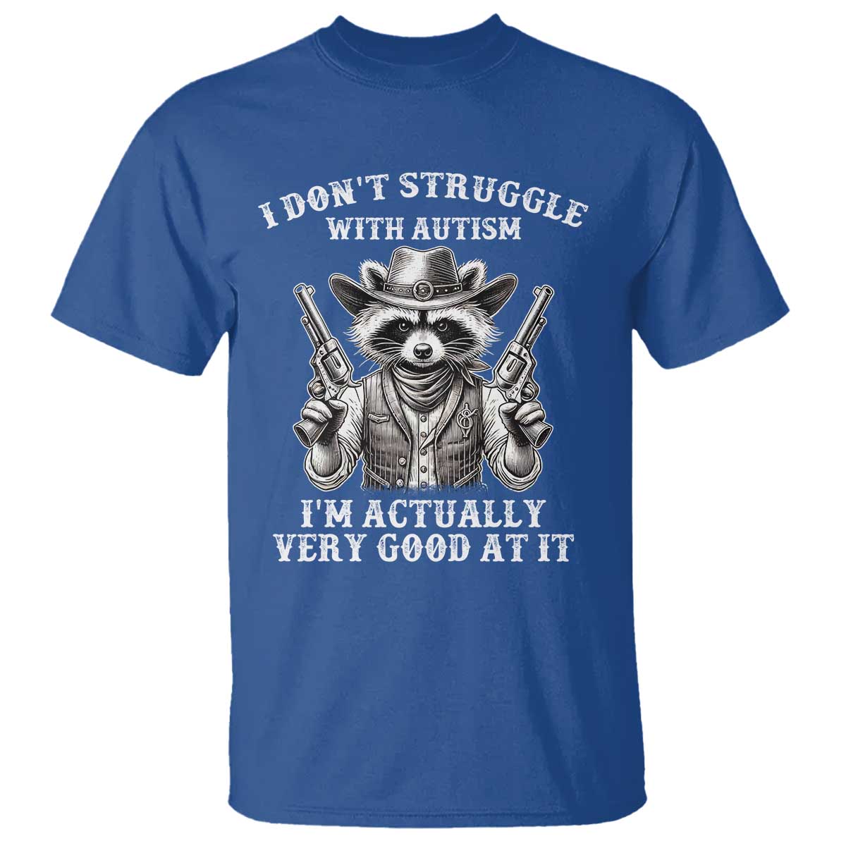 Funny Autism Awareness Cowboy Raccoon T Shirt I Don't Struggle With Autism I'm Actually Very Good At It TS11 Royal Blue Print Your Wear