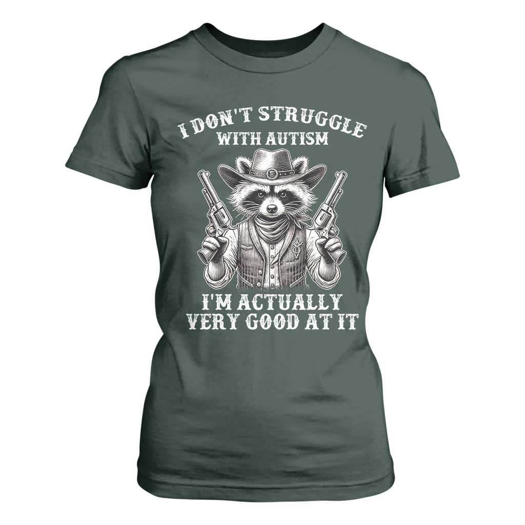 Funny Autism Awareness Cowboy Raccoon T Shirt For Women I Don't Struggle With Autism I'm Actually Very Good At It TS11 Dark Forest Green Print Your Wear