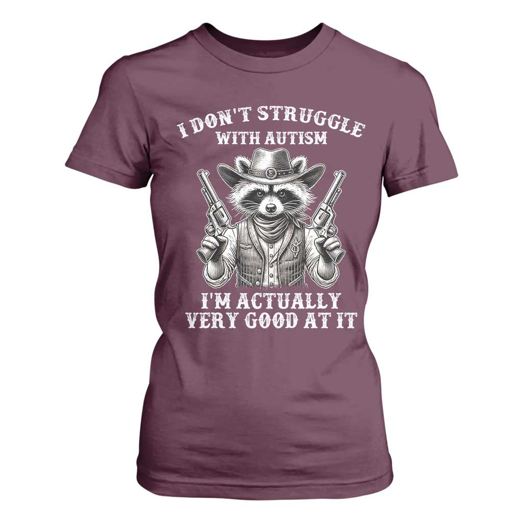 Funny Autism Awareness Cowboy Raccoon T Shirt For Women I Don't Struggle With Autism I'm Actually Very Good At It TS11 Maroon Print Your Wear