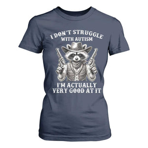 Funny Autism Awareness Cowboy Raccoon T Shirt For Women I Don't Struggle With Autism I'm Actually Very Good At It TS11 Navy Print Your Wear