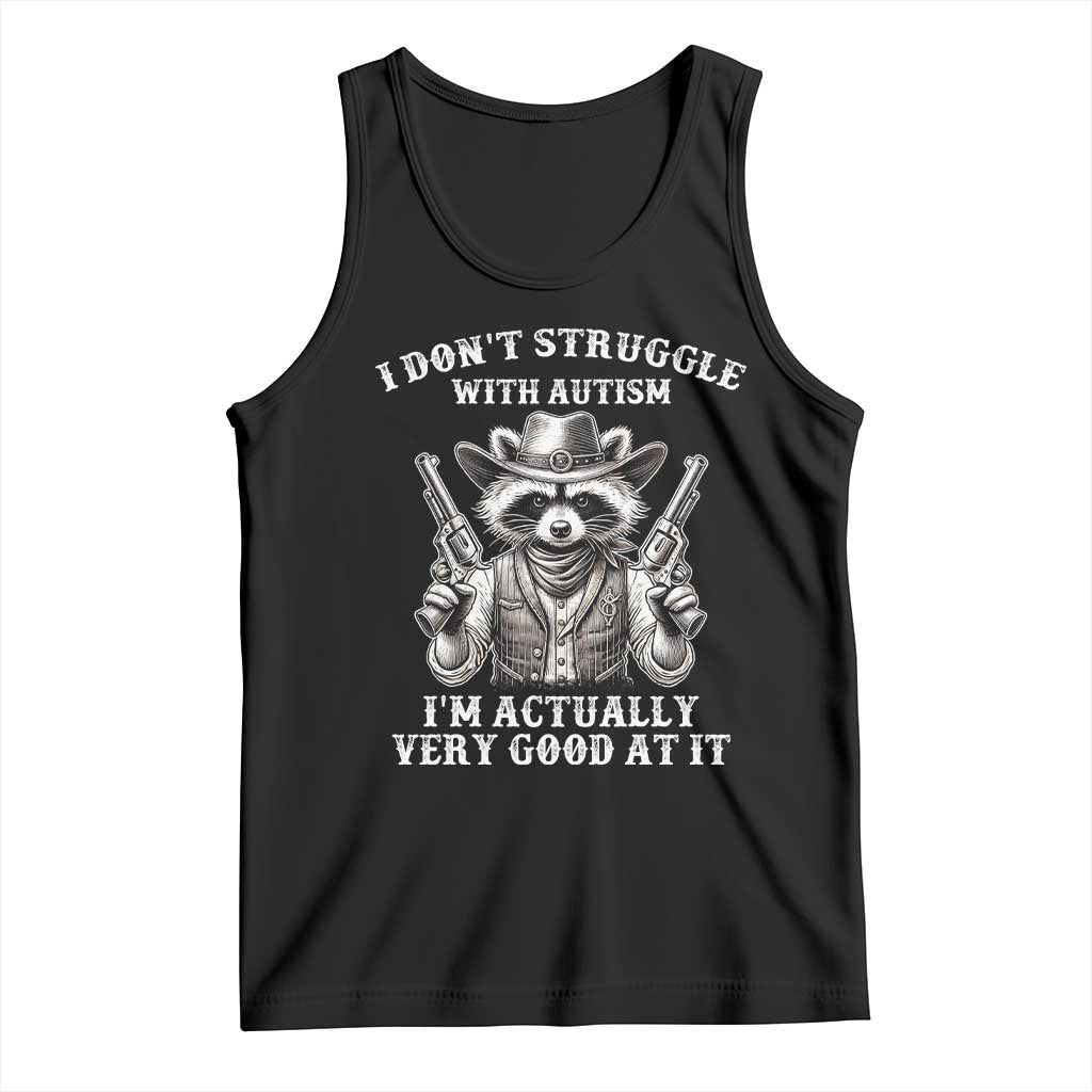 Funny Autism Awareness Cowboy Raccoon Tank Top I Don't Struggle With Autism I'm Actually Very Good At It TS11 Black Print Your Wear