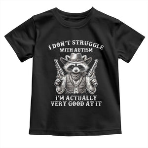 Funny Autism Awareness Cowboy Raccoon Toddler T Shirt I Don't Struggle With Autism I'm Actually Very Good At It TS11 Black Print Your Wear