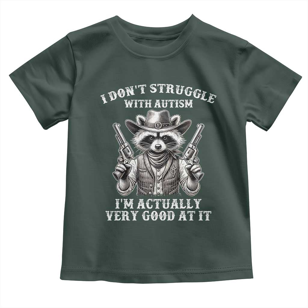 Funny Autism Awareness Cowboy Raccoon Toddler T Shirt I Don't Struggle With Autism I'm Actually Very Good At It TS11 Dark Forest Green Print Your Wear