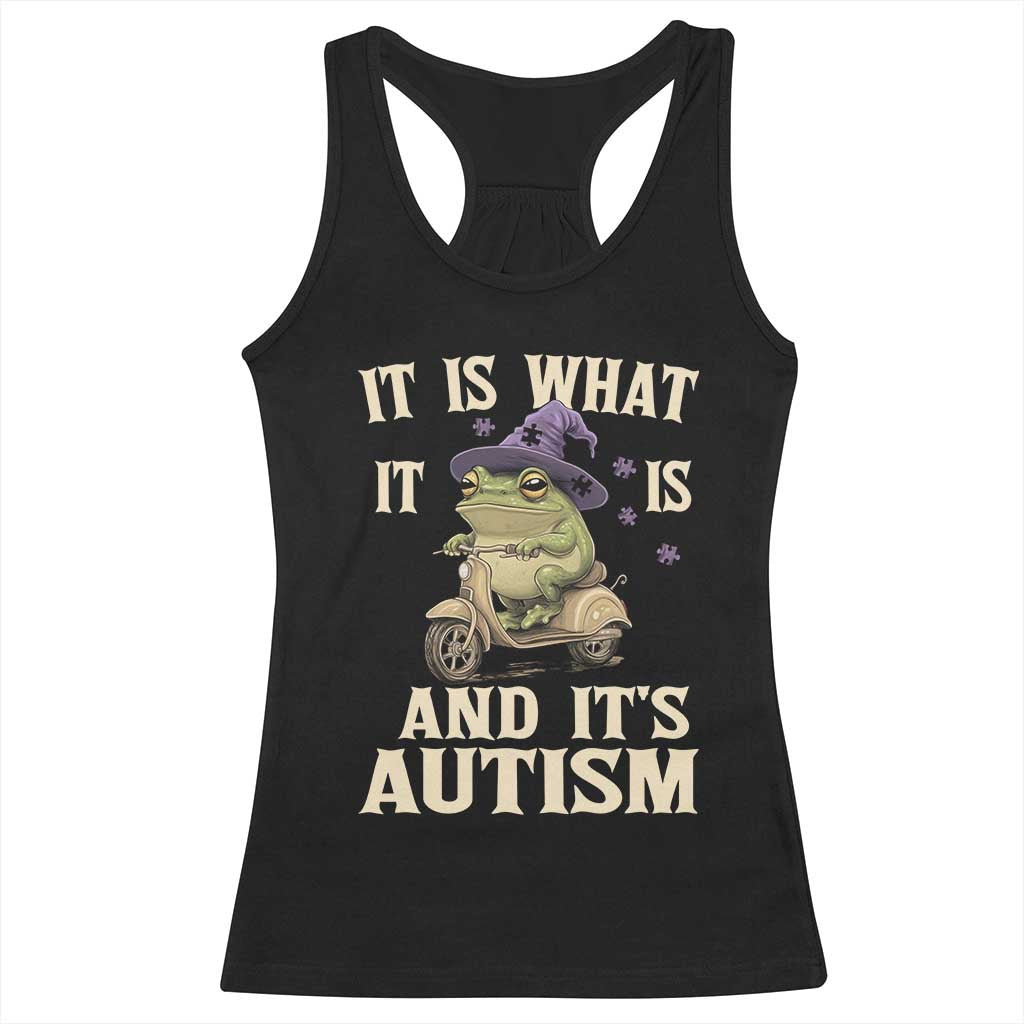 Funny It Is What It Is And It's Autism Racerback Tank Top Meme Autism Awareness Frog TS11 Black Print Your Wear