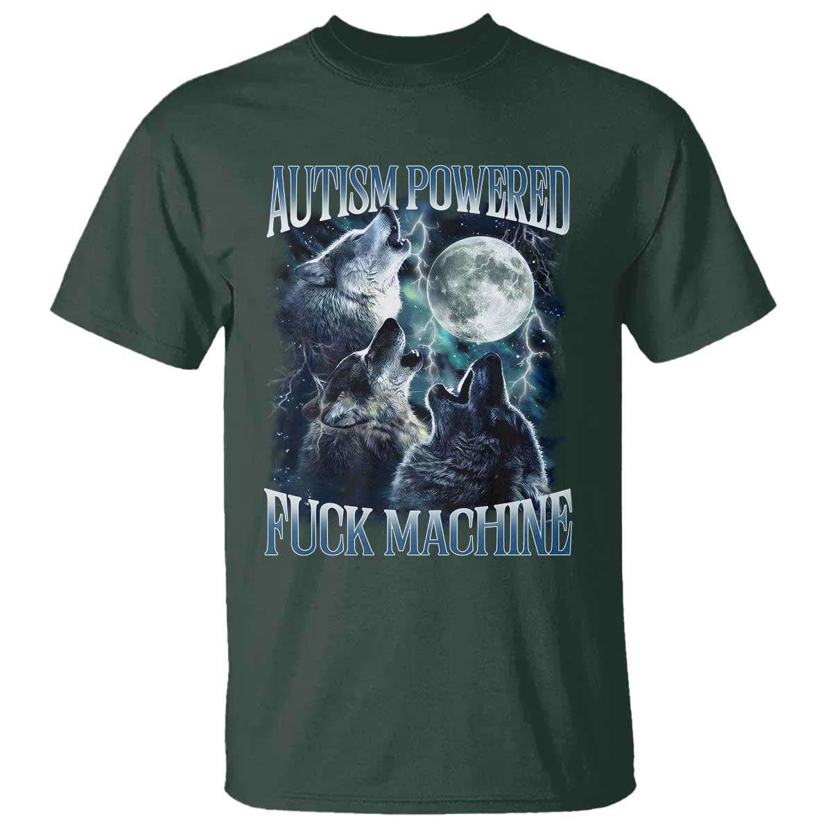 Funny Autism Powered Fuck Machine T Shirt Autism Quote Alpha Wolf TS11 Dark Forest Green Print Your Wear