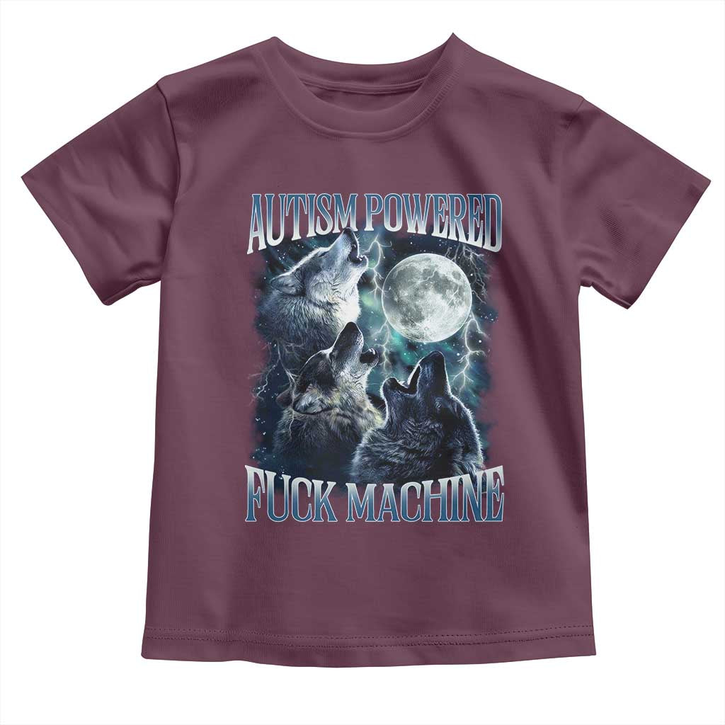 Funny Autism Powered Fuck Machine Toddler T Shirt Autism Quote Alpha Wolf TS11 Maroon Print Your Wear