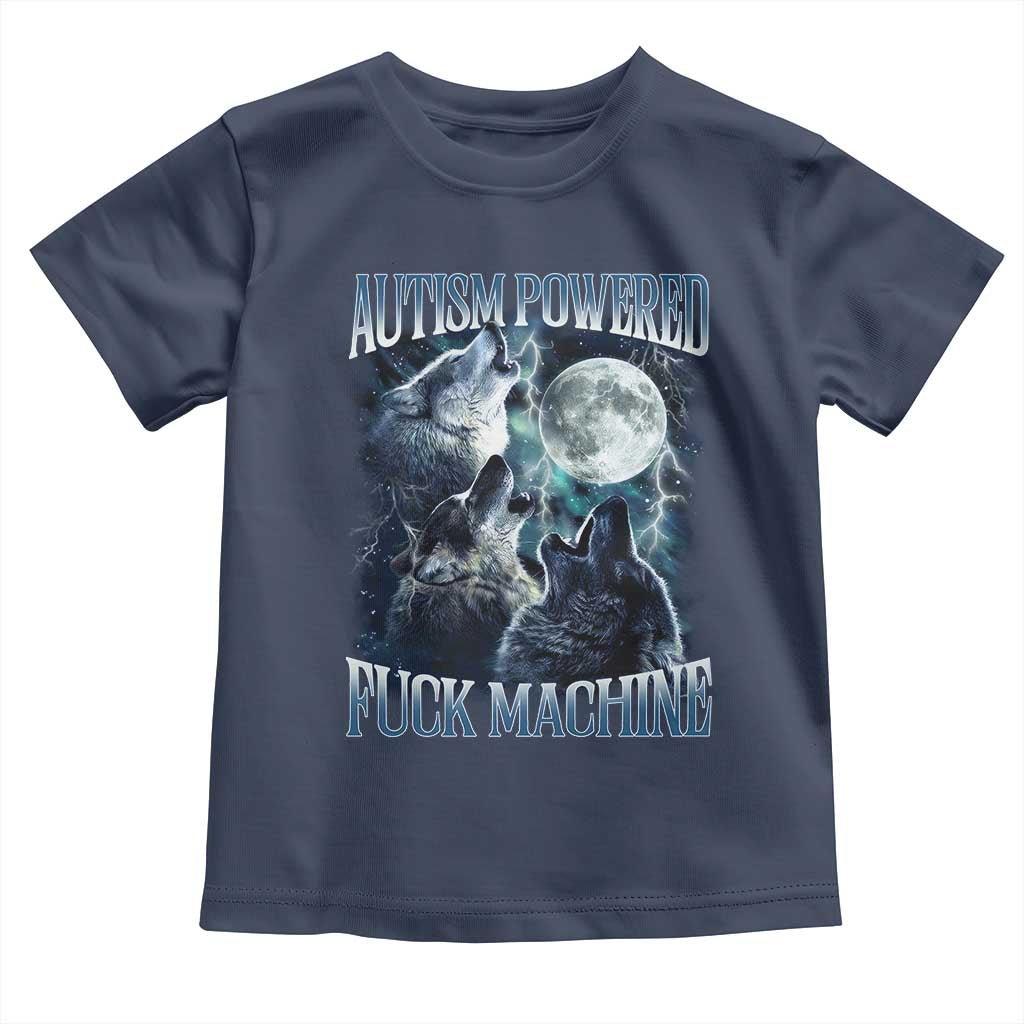 Funny Autism Powered Fuck Machine Toddler T Shirt Autism Quote Alpha Wolf TS11 Navy Print Your Wear