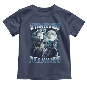 Funny Autism Powered Fuck Machine Toddler T Shirt Autism Quote Alpha Wolf TS11 Navy Print Your Wear