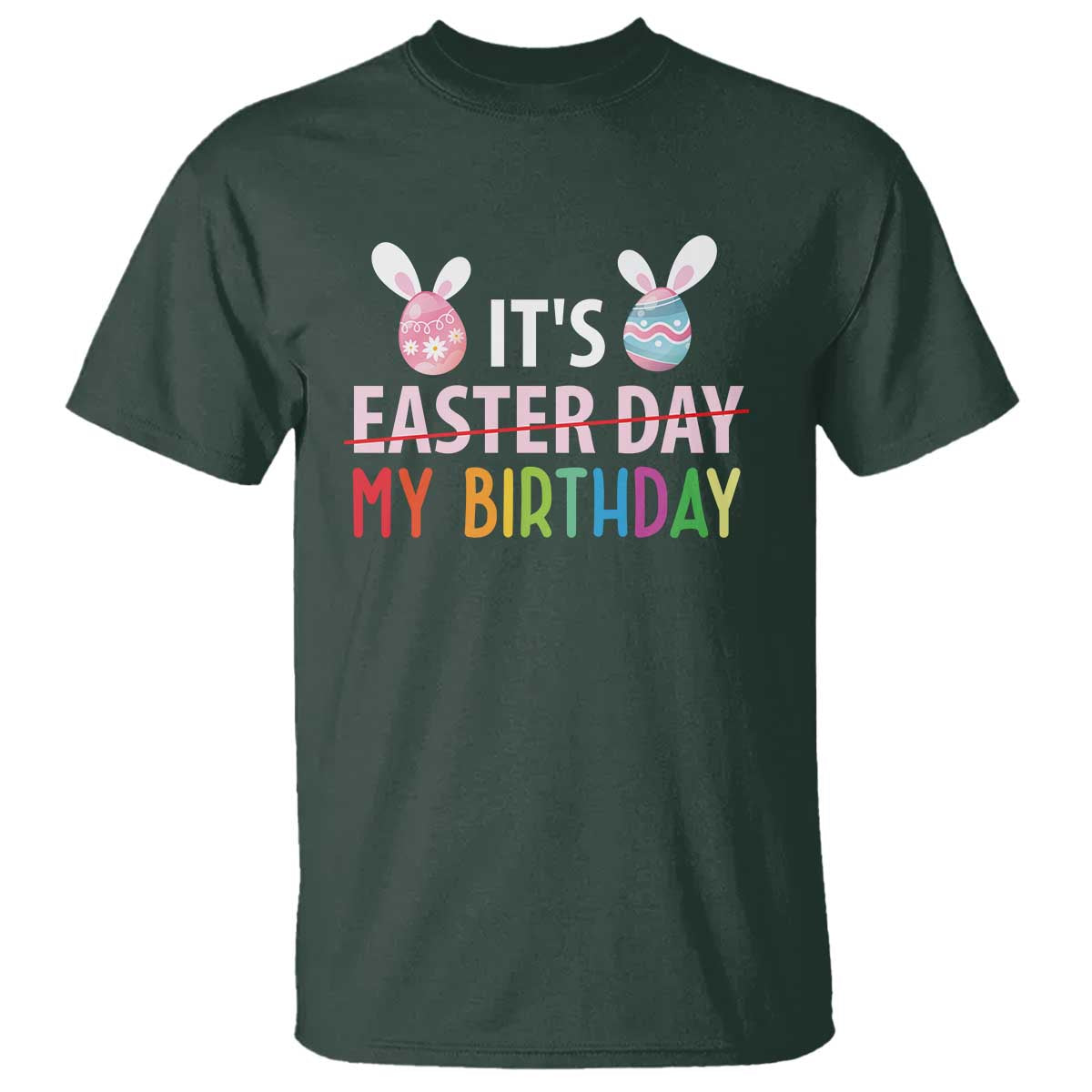 Funny It's My Birthday Easter Day T Shirt Rabbit Eggs TS11 Dark Forest Green Print Your Wear