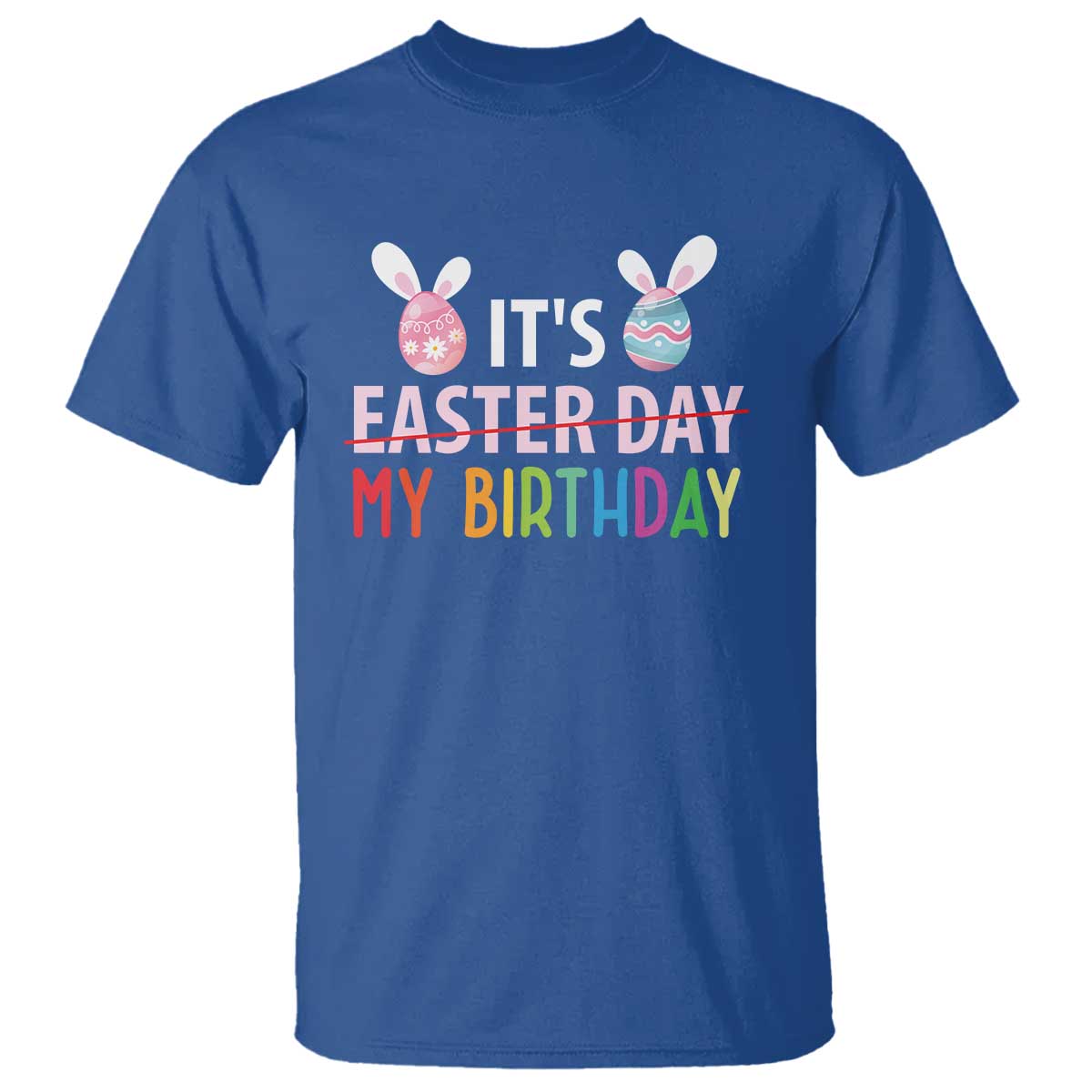 Funny It's My Birthday Easter Day T Shirt Rabbit Eggs TS11 Royal Blue Print Your Wear