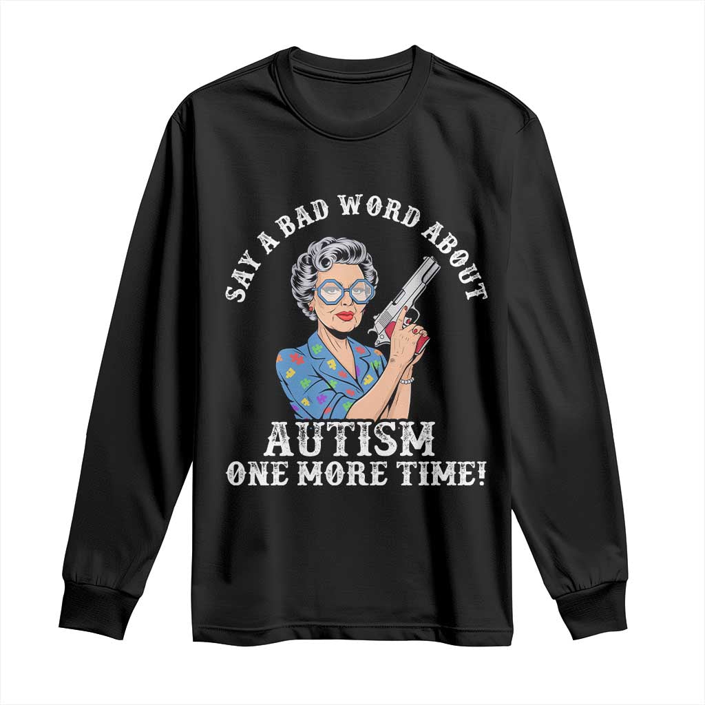 Funny Say A Bad Word About Autism One More Time Long Sleeve Shirt Autism Grandma TS11 Black Print Your Wear