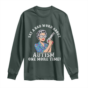 Funny Say A Bad Word About Autism One More Time Long Sleeve Shirt Autism Grandma TS11 Dark Forest Green Print Your Wear