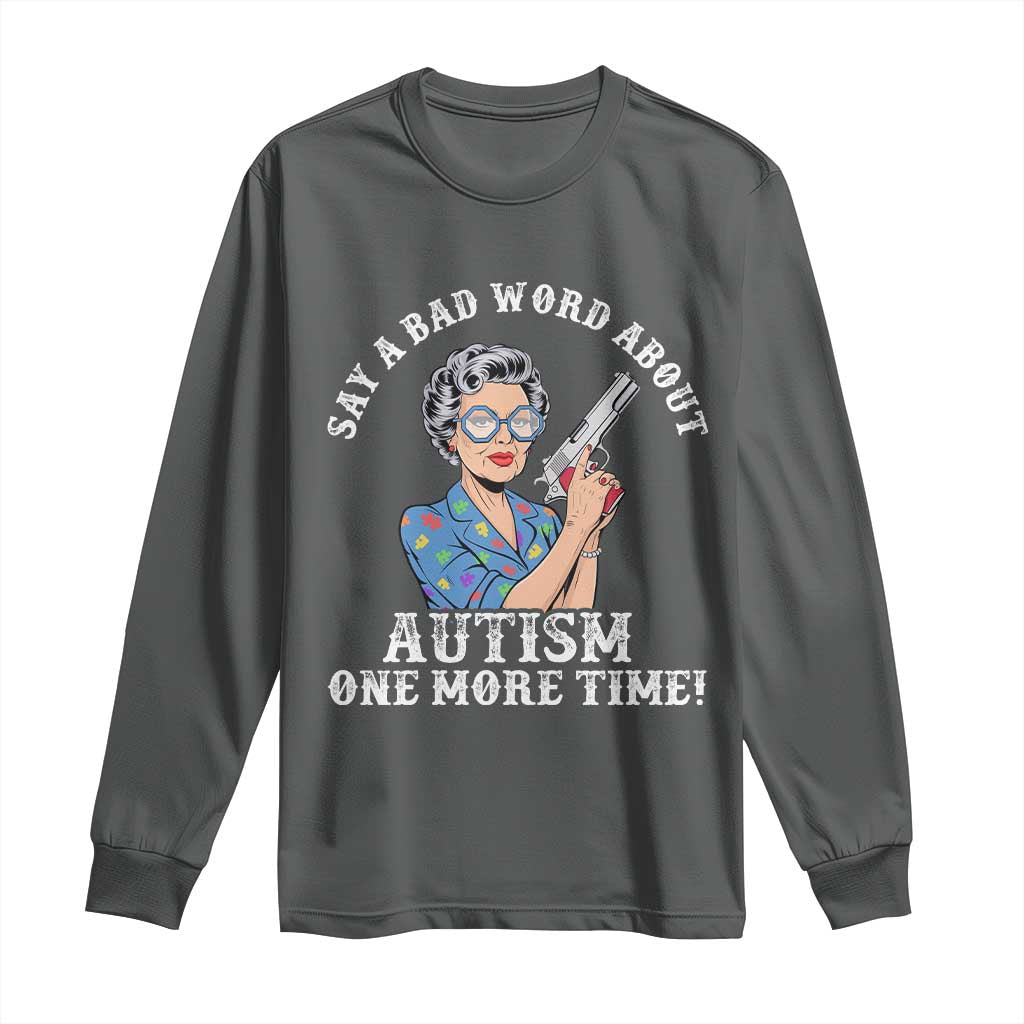 Funny Say A Bad Word About Autism One More Time Long Sleeve Shirt Autism Grandma TS11 Dark Heather Print Your Wear