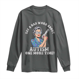 Funny Say A Bad Word About Autism One More Time Long Sleeve Shirt Autism Grandma TS11 Dark Heather Print Your Wear