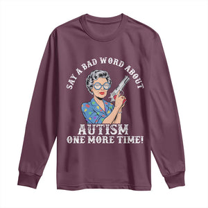 Funny Say A Bad Word About Autism One More Time Long Sleeve Shirt Autism Grandma TS11 Maroon Print Your Wear