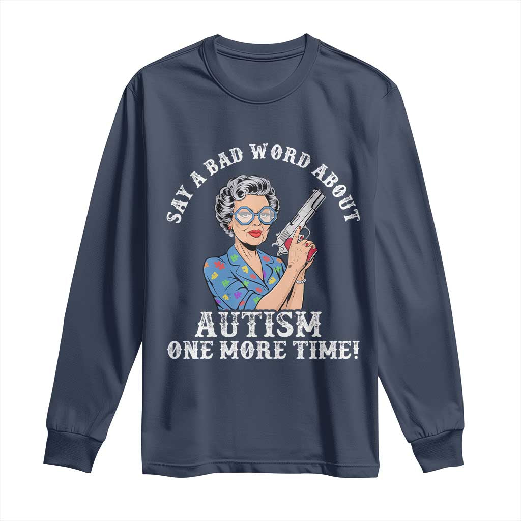 Funny Say A Bad Word About Autism One More Time Long Sleeve Shirt Autism Grandma TS11 Navy Print Your Wear