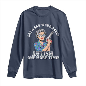 Funny Say A Bad Word About Autism One More Time Long Sleeve Shirt Autism Grandma TS11 Navy Print Your Wear