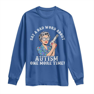 Funny Say A Bad Word About Autism One More Time Long Sleeve Shirt Autism Grandma TS11 Royal Blue Print Your Wear